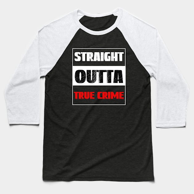 Straight Outta True Crime, True Crime Obsessed Baseball T-Shirt by Cor Designs